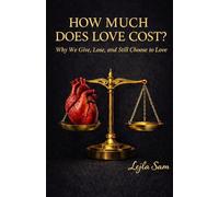 HOW MUCH DOES LOVE COST?: Why We Give, Lose, and Still Choose to Love
