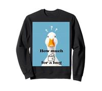 How Much for a Hug Duck - Funny Cute Goose Meme Animal Lover Sweatshirt