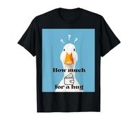 How Much for a Hug Duck - Funny Cute Goose Meme Animal Lover T-Shirt