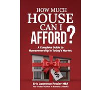 How Much House Can I Afford?: A Complete Guide to Homeownership in Today's Market