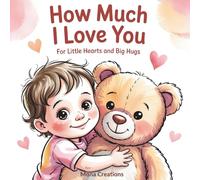 How Much I Love You | For Little Hearts and Big Hugs: A Gentle Bonding Book for Toddlers Ages 2-4