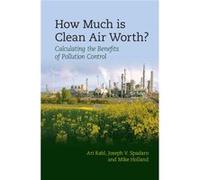 How Much Is Clean Air Worth?: Calculating The Benefits Of Pollution Control (Hardcover) Ari Professor Of Civil Engineering Rabl, Princeton Princeton University, Usa New Jersey, Joseph V Spadaro (Auteu