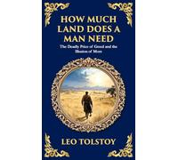 How Much Land Does a Man Need: The Deadly Price of Greed and the Illusion of More - A Modern Translation - Adapted for the Contemporary Reader (Deluxe Hardbound Edition)