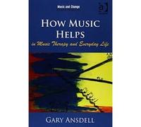 How Music Helps in Music Therapy and Everyday Life (Music and Change: Ecological Perspectives) - [Livre en VO] Gary Ansdell (Auteur)