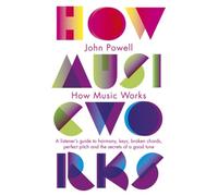 How Music Works: A listener's guide to harmony, keys, broken chords, perfect pitch and the secrets of a good tune