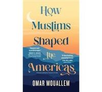 How Muslims Shaped the Americas by Omar Mouallem Omar Mouallem (Auteur)