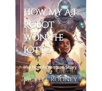 How My A.I Robot Won The Lotto: Hip Hop Adventure Story
