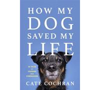 How My Dog Saved My Life Thirty Tales of Courage and Compassion - Cate Cochran - Collins - ebook (ePub) - Livre