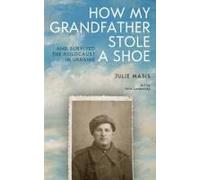 How My Grandfather Stole A Shoe (And Survived The Holocaust In Ukraine)