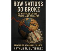 How nations Go Broke: The Big Cycle of Debt, Power, and Collapse (Principles of Global Finance)