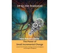 How Nature Learns: The Power of Small Incremental Change: Lessons from Evolution, Ecology, Emotional Intelligence and Emergent Intelligence