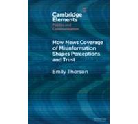 How News Coverage Of Misinformation Shapes Perceptions And Trust