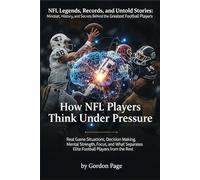 How NFL Players Think Under Pressure: Real Game Situations, Decision Making, Mental Strength, Focus, and What Separates Elite Football Players from the Rest