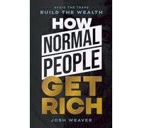 How Normal People Get Rich: Avoid the Traps. Build the Wealth.