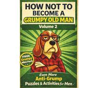 HOW NOT BECOME A GRUMPY OLD MAN Volume 2: Even More Anti-Grump Puzzles & Activities for Men