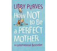 HOW NOT TO BE A PERFECT MOTHER [New edition]: The International Bestseller
