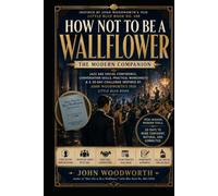 How Not to Be a Wallflower: The Modern Companion: Jazz Age Social Confidence, Conversation Skills, Practical Worksheets & a 30-Day Challenge Inspired by John Woodworth's 1928 Little Blue Book