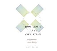 How Not to Be Christian Identity, Formation, and the Future in Feminist Theologies - Brandy Daniels - Fordham University Press - ebook (ePub) - Livre