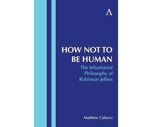 How Not to Be Human: The Inhumanist Philosophy of Robinson Jeffers