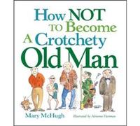 How Not to Become a Crotchety Old Man by Mary McHugh Mary McHugh (Auteur)