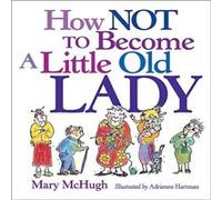 How Not to Become a Little Old Lady by Mary McHugh Mary McHugh (Auteur)
