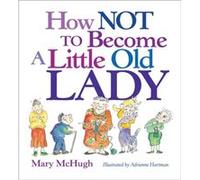How Not to Become a Little Old Lady by Mary McHugh Mary McHugh (Auteur)