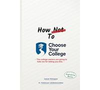 How Not to Choose Your College: A Parent’s Guide to the Most Expensive Decision You’ll Make for Your Child