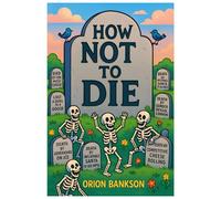 How Not to Die: Dark Humor Book, Funny Deadly Fails, Dark Comedy Deaths for Teens and Adults