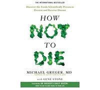 How Not to Die: Discover the Foods Scientifically Proven to Prevent and Reverse Disease
