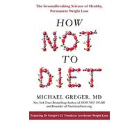 How Not to Diet – The Groundbreaking Science of Healthy, Permanent Weight Loss