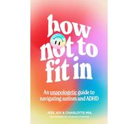 How Not to Fit in: An Unapologetic Guide to Navigating Autism and ADHD