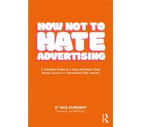 How Not to Hate Advertising A Creative’s Guide to A Long and (Dare I Say) Happy Career in A Remarkably Silly Industry - Nick Sonderup - Routledge - ebook (ePub) - Livre