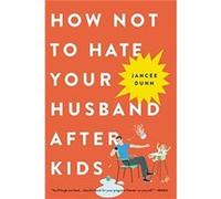 How Not to Hate Your Husband After Kids - Dunn Jancee - Little Brown and Company - Livre en Anglais - Paperback Dunn JanceeDunn Jancee (Auteur)