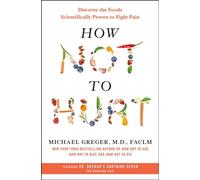How Not to Hurt Discover the Foods Scientifically Proven to Fight Pain - Michael Greger M.D. FACLM - Flatiron Books - ebook (ePub) - Livre