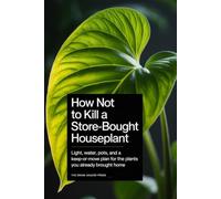 How Not to Kill a Store-Bought Houseplant: Light, water, pots, and a keep-or-move plan for the plants you already brought home