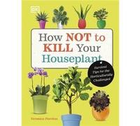 How Not to Kill Your Houseplant: Survival Tips for the Horticulturally Challenged