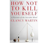 How Not to Kill Yourself: A Portrait of the Suicidal Mind