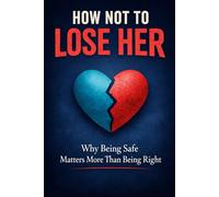 How Not to Lose Her: Why Being Safe Matters More Than Being Right