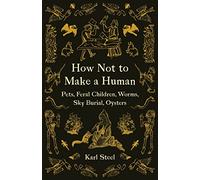 How Not to Make a Human: Pets, Feral Children, Worms, Sky Burial, Oysters