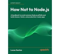 How Not to Node.js A handbook to avoid common Node.js pitfalls and build cleaner, faster, and production-ready apps - Lucas Santos - Packt Publishing - ebook (ePub) - Livre