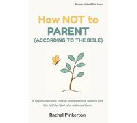 How Not to Parent (According to the Bible): A slightly sarcastic look at real parenting failures and the faithful God who redeems them