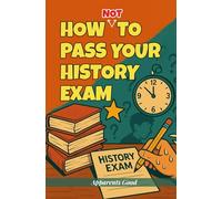How not to Pass your History Exam