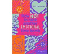 How not to raise another emotional time bomb: Familien- und bedürfnisorientierte Bindungs- und Geburtsstärkung vor, während und nach der Geburt
