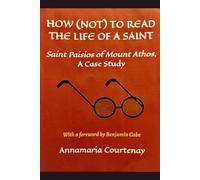 HOW (NOT) TO READ THE LIFE OF A SAINT: Saint Paisios of Mount Athos, A Case Study