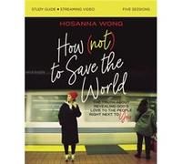 How Not to Save the World Bible Study Guide plus Streaming Video by Hosanna Wong Hosanna Wong (Auteur)