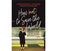 How Not to Save the World by Hosanna Wong Hosanna Wong (Auteur)