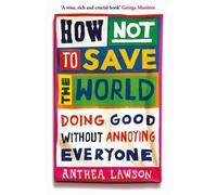 How Not to Save the World Doing Good Without Annoying Everyone - Anthea Lawson - Oneworld Publications - ebook (ePub) - Livre