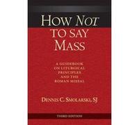 How Not to Say Mass, Third Edition: A Guidebook on Liturgical Principles and the Roman Missal - [Version Originale] Inconnu (Auteur)