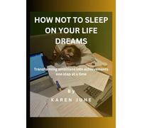 HOW NOT TO SLEEP ON YOUR LIFE DREAMS: Transforming your ambitions into achievements: one step at a time.
