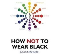 How Not to Wear Black by Jules Standish Jules Standish (Auteur)